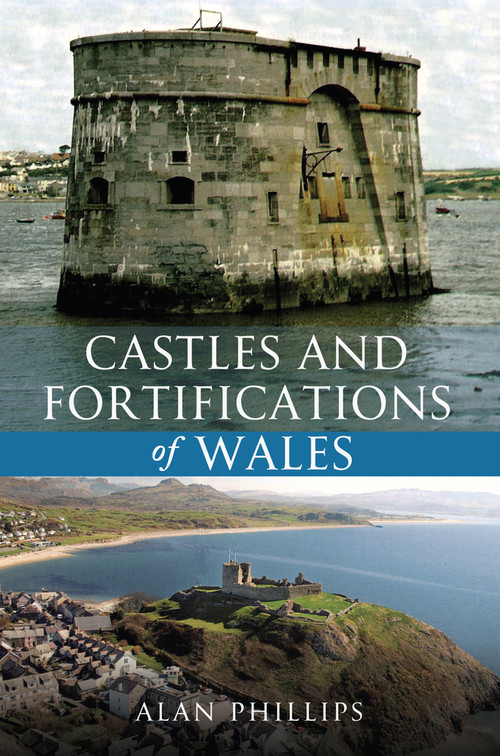 Castles and Fortifications of Wales by Alan Phillips, 9781445602295