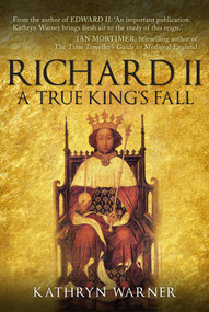 Richard II (A True King's Fall) by Kathryn Warner, 9781445662787
