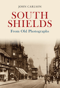 South Shields From Old Photographs by John Carlson, 9781848688582