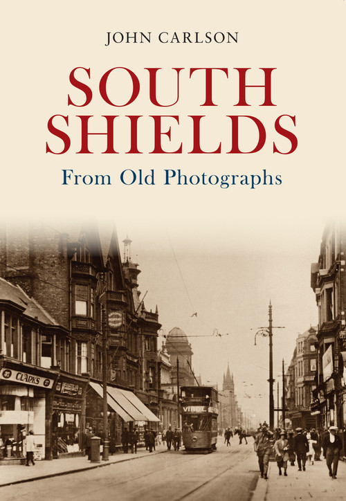 South Shields From Old Photographs by John Carlson, 9781848688582