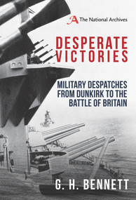 Desperate Victories (Military Despatches from Dunkirk to the Battle of Britain) by G. H. Bennett, 9781445668161