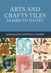Arts and Crafts Tiles: Morris to Voysey by Rob Higgins, Will Farmer, 9781445672144