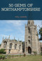 50 Gems of Northamptonshire (The History & Heritage of the Most Iconic Places) by Will Adams, 9781445674384