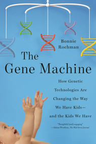 The Gene Machine (How Genetic Technologies Are Changing the Way We Have Kids--and the Kids We Have) - 9780374537555 by Bonnie Rochman, 9780374537555