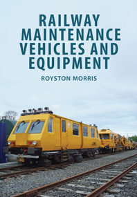 Railway Maintenance Vehicles and Equipment by Royston Morris, 9781445671710