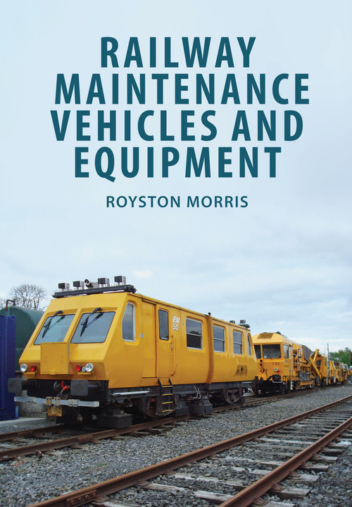 Railway Maintenance Vehicles and Equipment by Royston Morris, 9781445671710