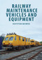 Railway Maintenance Vehicles and Equipment by Royston Morris, 9781445671710