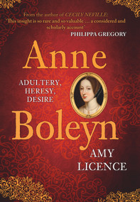 Anne Boleyn (Adultery, Heresy, Desire) by Amy Licence, 9781445643458