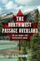 The Northwest Passage Overland (The Epic Journey that Helped Create Canada) by Ernest C. Coleman, 9781445670072