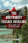 The Northwest Passage Overland (The Epic Journey that Helped Create Canada) by E. C. Coleman, Ernest C. Coleman, 9781445670072