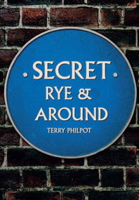 Secret Rye & Around by Terry Philpot, 9781445671284