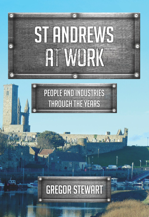 St Andrews At Work (People and Industries Through the Years) by Gregor Stewart, 9781445670881