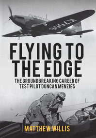 Flying to the Edge (The Groundbreaking Career of Test Pilot Duncan Menzies) by Matthew Willis, 9781445664415