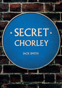 Secret Chorley by Jack Smith, 9781445662961