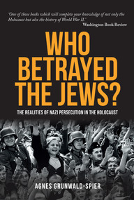 Who Betrayed the Jews? (The realities of Nazi persecution in the Holocaust) by Agnes Grunwald-Spier, 9781445671185