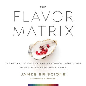 The Flavor Matrix (The Art and Science of Pairing Common Ingredients to Create Extraordinary Dishes) by James Briscione, Brooke Parkhurst, 9780544809963