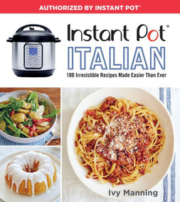 Instant Pot Italian (100 Irresistible Recipes Made Easier Than Ever) by Ivy Manning, 9781328467607