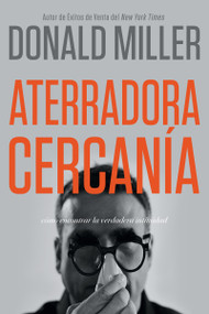 Aterradora Cercanía (Cómo Encontrar la Verdadera Intimidad) (Spanish Edition) by Donald Miller, 9781629119762