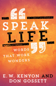 Speak Life (Words That Work Wonders) by E. W. Kenyon, Don Gossett, 9781629119144