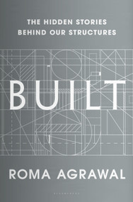 Built (The Hidden Stories Behind our Structures) by Roma Agrawal, 9781635570229