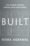 Built (The Hidden Stories Behind our Structures) by Roma Agrawal, 9781635570229