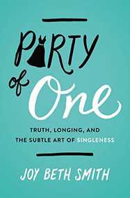 Party of One (Truth, Longing, and the Subtle Art of Singleness - The Perfect Christian Galentine's Day Gift) by Joy Beth Smith, 9780718094058