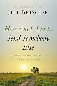 Here Am I, Lord...Send Somebody Else (How God Uses Ordinary People to Do Extraordinary Things) by Jill Briscoe, 9780785216780
