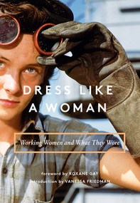 Dress Like a Woman (Working Women and What They Wore) by Abrams Books, Vanessa Friedman, Roxane Gay, 9781419729928