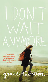 I Don't Wait Anymore (Letting Go of Expectations and Grasping God's Adventure for You) - 9780310092018 by Grace Thornton, 9780310092018