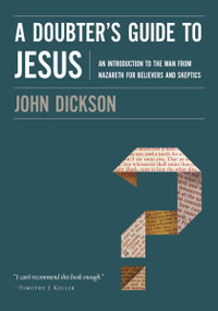 A Doubter's Guide to Jesus (An Introduction to the Man from Nazareth for Believers and Skeptics) by John Dickson, 9780310328612