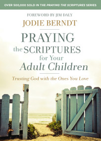 Praying the Scriptures for Your Adult Children (Trusting God with the Ones You Love) by Jodie Berndt, Jim Daly, 9780310348047