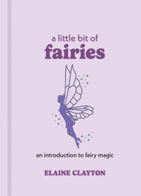 A Little Bit of Fairies (An Introduction to Fairy Magic) by Elaine Clayton, 9781454928720