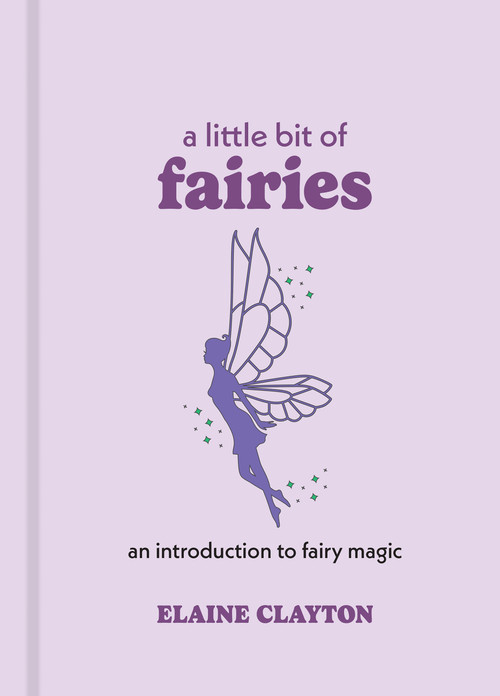 A Little Bit of Fairies (An Introduction to Fairy Magic) by Elaine Clayton, 9781454928720