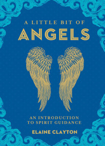 A Little Bit of Angels (An Introduction to Spirit Guidance) by Elaine Clayton, 9781454928713