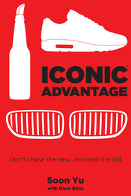 Iconic Advantage® (Don't Chase the New, Innovate the Old) by Soon Yu, Dave Birss, 9781682615409