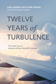 Twelve Years of Turbulence (The Inside Story of American Airlines' Battle for Survival) by Gary Kennedy, Terry Maxon, Roger Staubach, 9781682614884