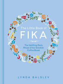 The Little Book of Fika (The Uplifting Daily Ritual of the Swedish Coffee Break) by Lynda Balslev, 9781449489847