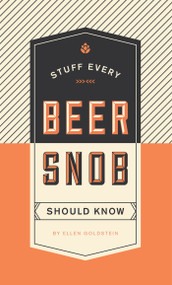 Stuff Every Beer Snob Should Know by Ellen Goldstein, 9781594749834