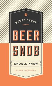 Stuff Every Beer Snob Should Know by Ellen Goldstein, 9781594749834