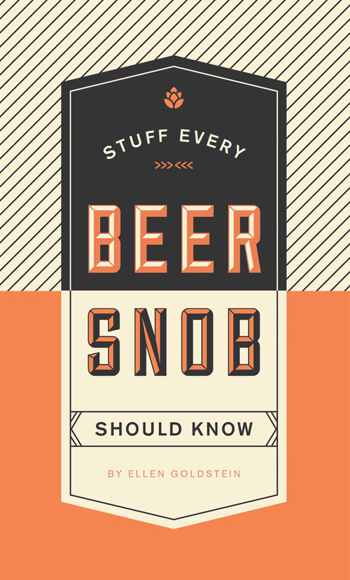 Stuff Every Beer Snob Should Know by Ellen Goldstein, 9781594749834
