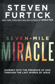 Seven-Mile Miracle (Journey into the Presence of God Through the Last Words of Jesus) by Steven Furtick, 9781601429247