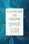 Nothing to Prove (Why We Can Stop Trying So Hard) - 9781601429629 by Jennie Allen, 9781601429629