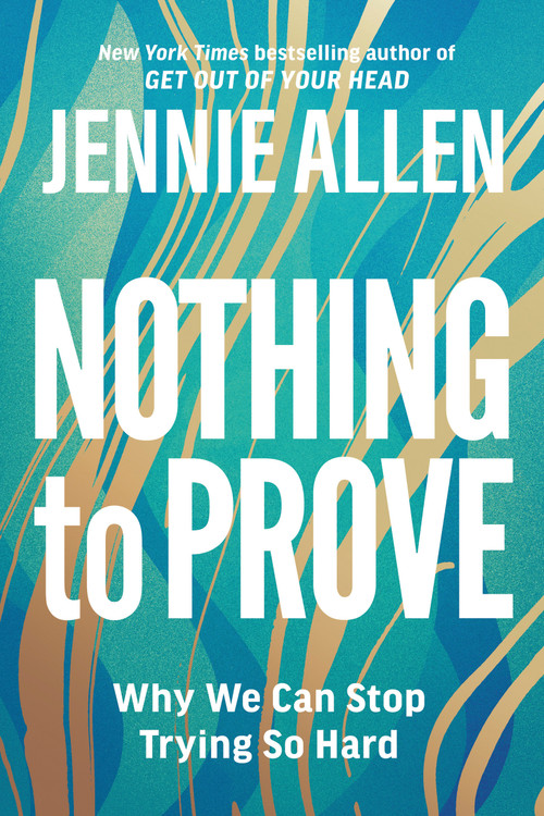 Nothing to Prove (Why We Can Stop Trying So Hard) - 9781601429629 by Jennie Allen, 9781601429629