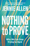 Nothing to Prove (Why We Can Stop Trying So Hard) - 9781601429629 by Jennie Allen, 9781601429629