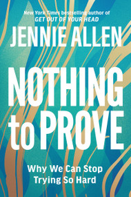 Nothing to Prove (Why We Can Stop Trying So Hard) - 9781601429629 by Jennie Allen, 9781601429629