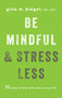 Be Mindful and Stress Less (50 Ways to Deal with Your (Crazy) Life) by Gina Biegel, 9781611804942