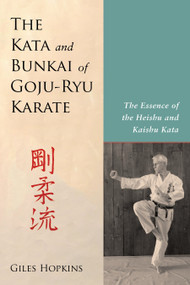 The Kata and Bunkai of Goju-Ryu Karate (The Essence of the Heishu and Kaishu Kata) by Giles Hopkins, 9781623171995