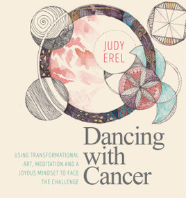 Dancing with Cancer (Using Transformational Art, Meditation and a Joyous Mindset to Face the  Challenge) by Judy Erel, 9781786781192
