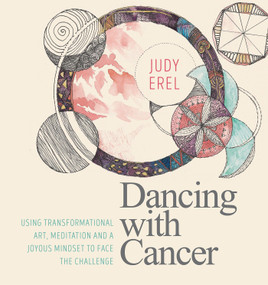 Dancing with Cancer (Using Transformational Art, Meditation and a Joyous Mindset to Face the  Challenge) by Judy Erel, 9781786781192