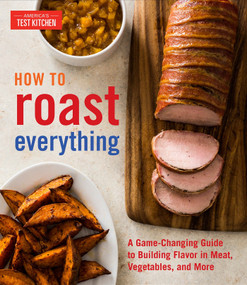 How to Roast Everything (A Game-Changing Guide to Building Flavor in Meat, Vegetables, and More) by America's Test Kitchen, 9781945256226